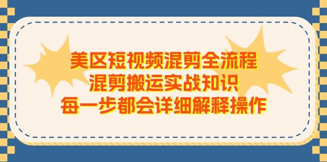 美区短视频混剪全流程，混剪搬运实战知识，每一步都会详细解释操作-优优云网创