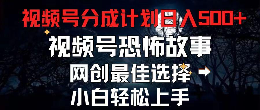 2024最新视频号分成计划，每天5分钟轻松月入500+，恐怖故事赛道,-优优云网创