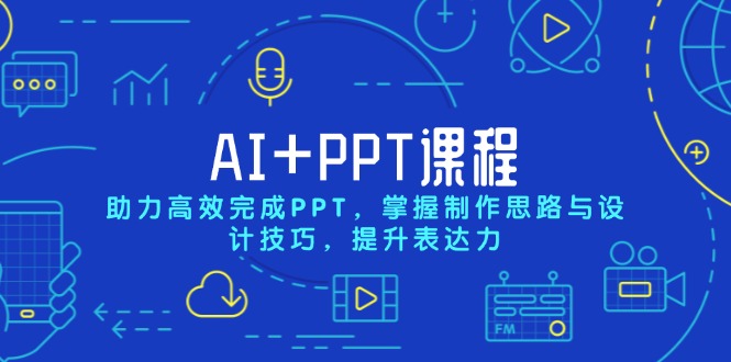 AI+PPT课程，助力高效完成PPT，掌握制作思路与设计技巧，提升表达力-优优云网创