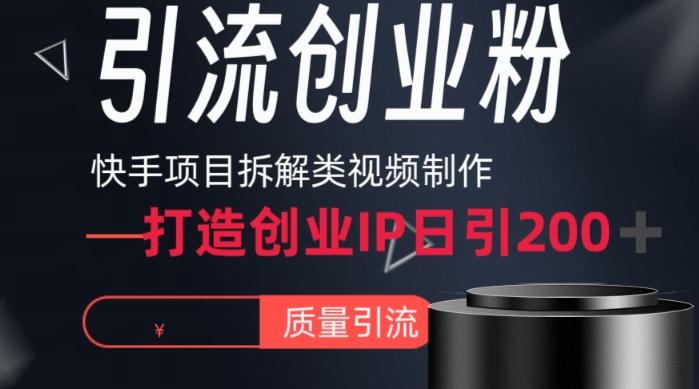 快手项目拆解类视频详细制作流程打造个人IP，单日引流200+高质量创业粉【揭秘】-优优云网创