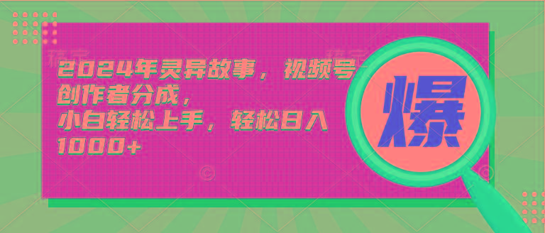 (9833期)2024年灵异故事，视频号创作者分成，小白轻松上手，轻松日入1000+-优优云网创
