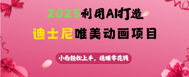 2025利用AI打造迪士尼唯美动画项目，小白轻松上手，稳挣零花钱-优优云网创