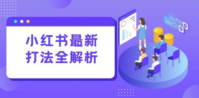 （15017期）小红书最新打法线下课：笔记生产+评论运营，打造标准化流量增长引擎-优优云网创