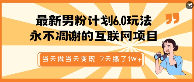 最新男粉计划6.0玩法，永不凋谢的互联网项目，当天做当天变现，视频包原创，7天搞了1个W-优优云网创