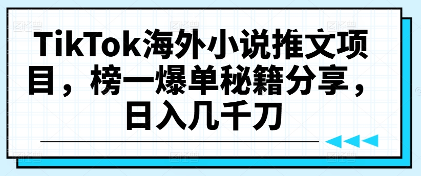 TikTok海外小说推文项目，榜一爆单秘籍分享，日入几千刀-优优云网创