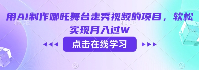 用AI制作哪吒舞台走秀视频的项目，软松实现月入过W-优优云网创