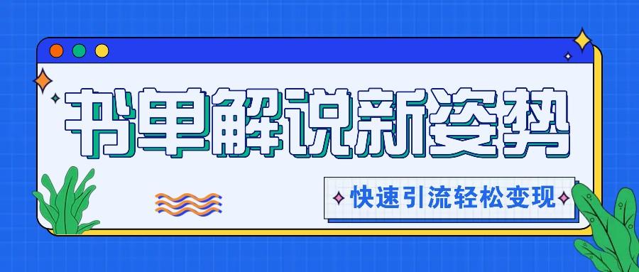 书单解说玩法快速引流，解锁阅读新姿势，原创视频轻松变现！-优优云网创