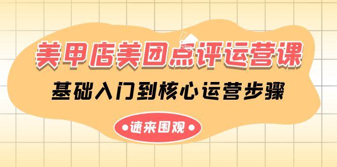 美甲店美团点评运营课，基础入门到核心运营步骤(14节课)-优优云网创