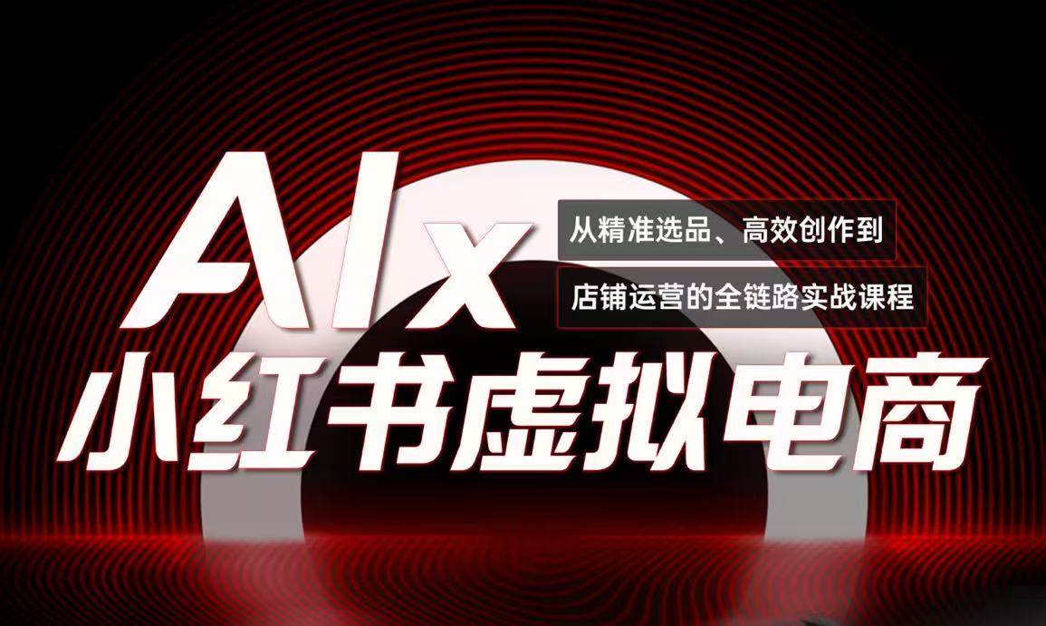 （15070期）单号月收3w+，小红书低成本搞钱课《AI×小红书虚拟电商》全套-优优云网创