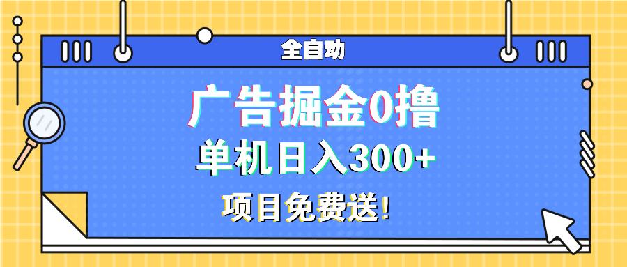 广告掘金0撸项目免费送，单机日入300+-优优云网创