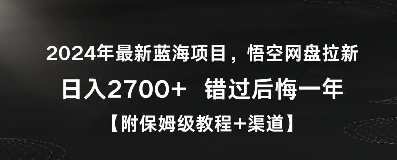 2024年最新蓝海项目，悟空网盘拉新，日入2700+错过后悔一年【附保姆级教程+渠道】【揭秘】-优优云网创