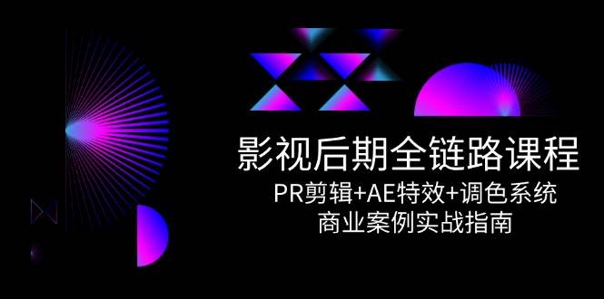 （14967期）影视后期全链路课程，PR剪辑+AE特效+调色系统，商业案例实战指南-优优云网创