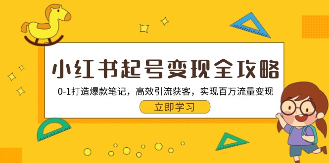 小红书起号变现全攻略：0-1打造爆款笔记，高效引流获客，实现百万流量变现-优优云网创