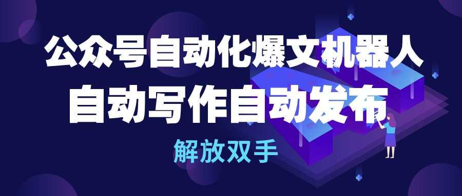 (10069期)公众号流量主自动化爆文机器人，自动写作自动发布，解放双手-优优云网创