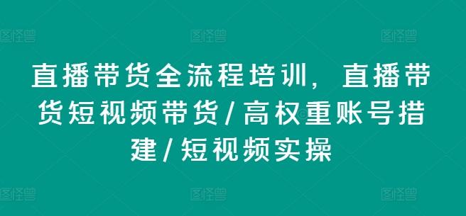 直播带货全流程培训，直播带货短视频带货/高权重账号措建/短视频实操-优优云网创
