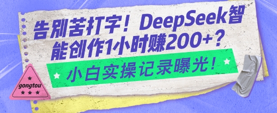 告别苦打字！DeepSeek智能创作1小时入2张？小白实操记录曝光-优优云网创