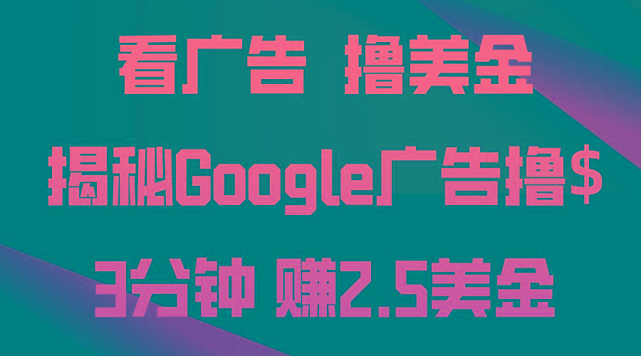 看广告，撸美金！3分钟赚2.5美金！日入200美金不是梦！揭秘Google广告…-优优云网创