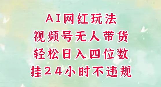 视频号无人直播带货，手机一挂自动爆单，AI网红玩法，带你解放双手，轻松日入四位数-优优云网创