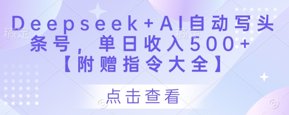 Deepseek+AI自动写头条号，单日收入500+ 【附赠指令大全】-优优云网创