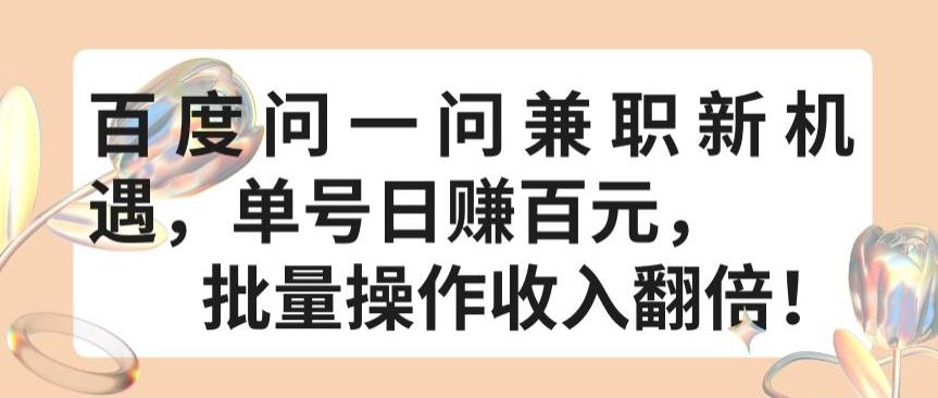 百度问一问兼职新机遇，单号日赚百元，批量操作收入翻倍【揭秘】-优优云网创