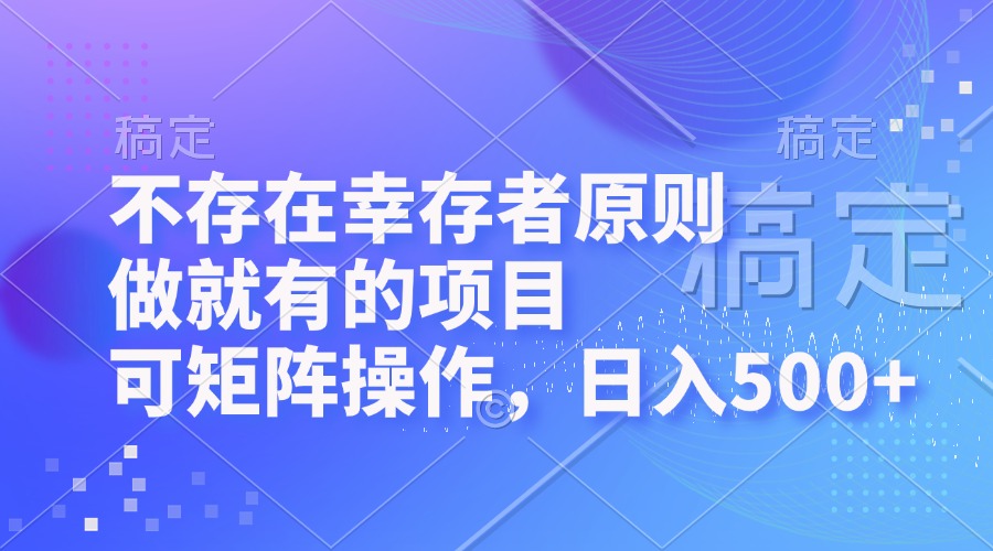 不存在幸存者原则，做就有的项目，可矩阵操作，日入500+-优优云网创