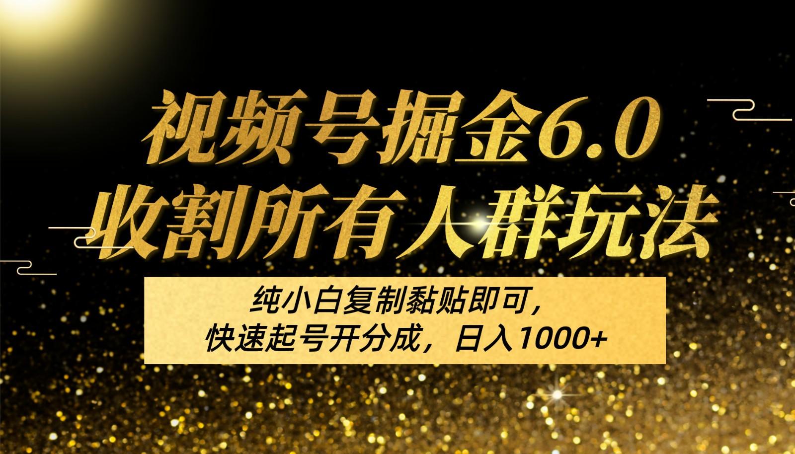 视频号掘金6.0收割所有人群玩法！纯小白复制黏贴即可，快速起号开分成，日入1000+-优优云网创