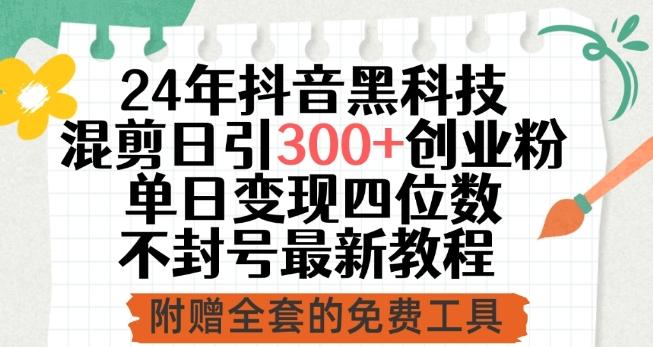 24年抖音黑科技混剪日引300+创业粉，单日变现四位数不封号最新教程【揭秘】-优优云网创