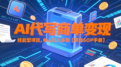 AI代写商单变现，技能型项目，单人日入多张 【项目SOP手册】-优优云网创