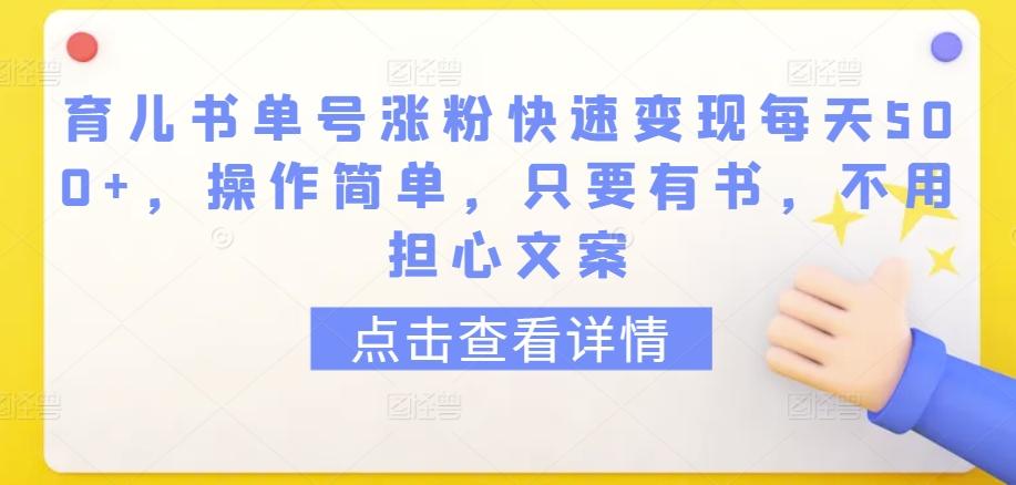 育儿书单号涨粉快速变现每天500+，操作简单，只要有书，不用担心文案【揭秘】-优优云网创