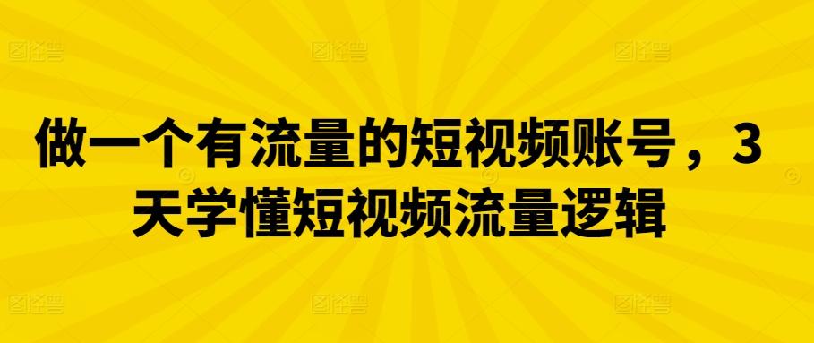 做一个有流量的短视频账号，3天学懂短视频流量逻辑-优优云网创