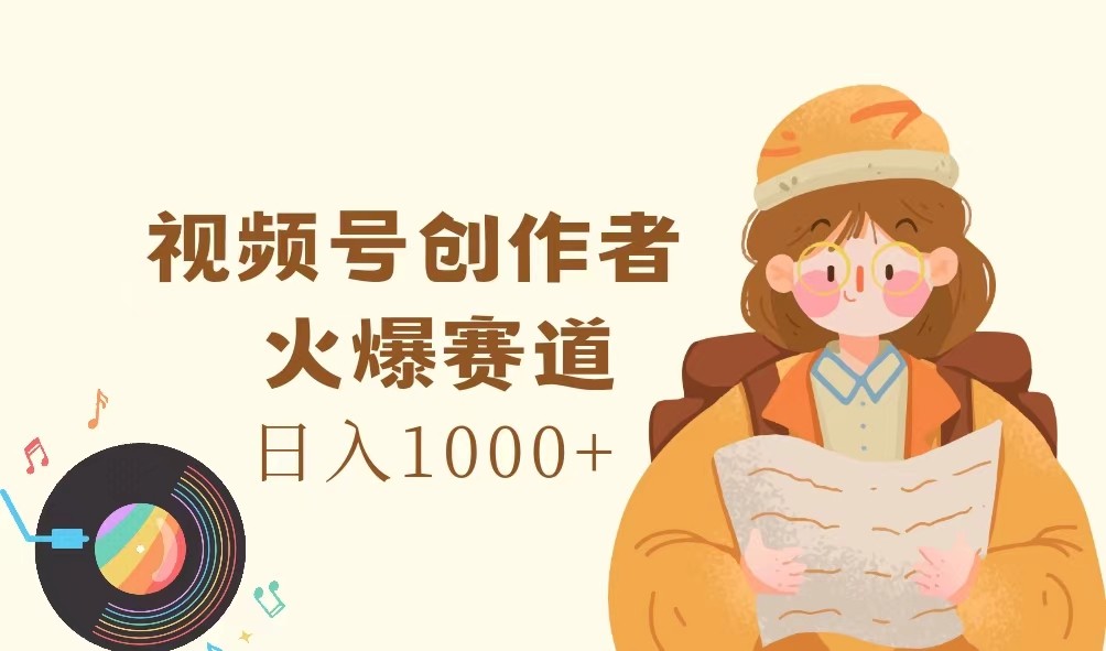 视频号创作者，火爆赛道，日入1000+-优优云网创