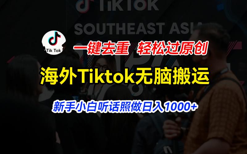 海外Tiktok短视频无脑搬运，一键去重轻松过原创，新手小白听话照做日入…-优优云网创