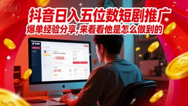 抖音日入五位数短剧推广爆单经验分享，来看看他是怎么做到的？-优优云网创