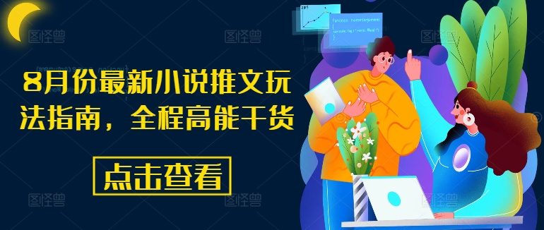 8月份最新小说推文玩法指南，全程高能干货-优优云网创