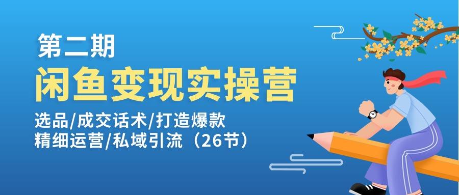 闲鱼变现实操训练营第2期：选品/成交话术/打造爆款/精细运营/私域引流-优优云网创