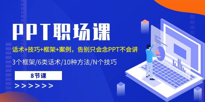 PPT职场课：话术+技巧+框架+案例，告别只会念PPT不会讲(8节课)-优优云网创