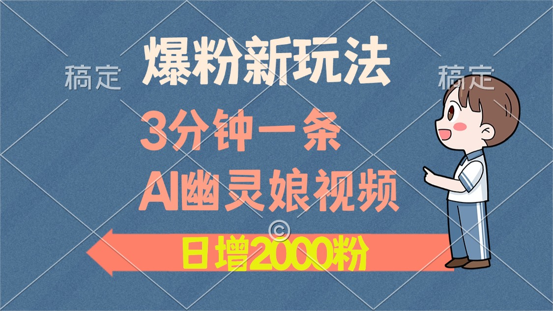 爆粉新玩法，3分钟一条AI幽灵娘视频，日涨2000粉丝，多种变现方式-优优云网创