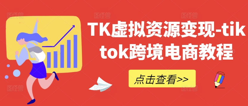 TK虚拟资源变现-tiktok跨境电商教程-优优云网创