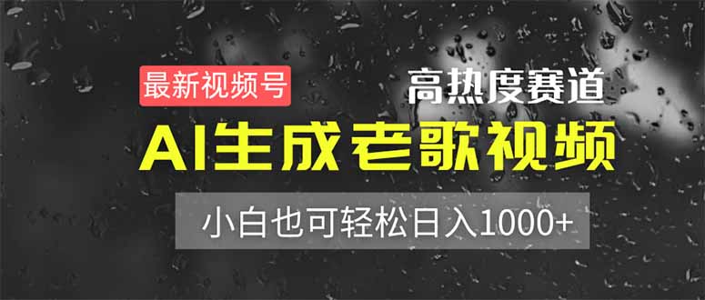 最新视频号高热度赛道！AI生成老歌视频，小白也可轻松日入1000+-优优云网创