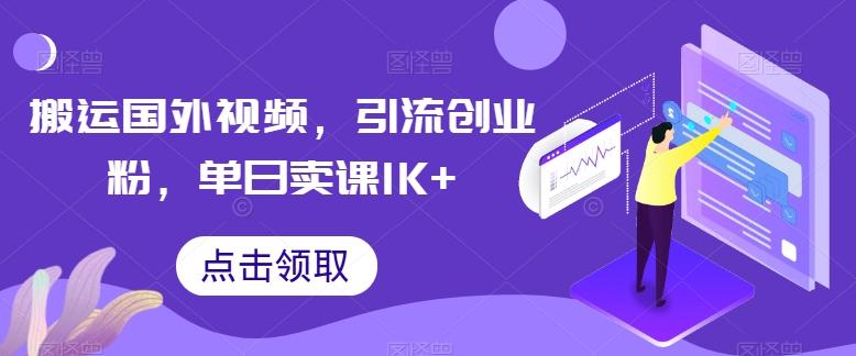 搬运国外视频，引流创业粉，单日卖课1K+【揭秘】-优优云网创
