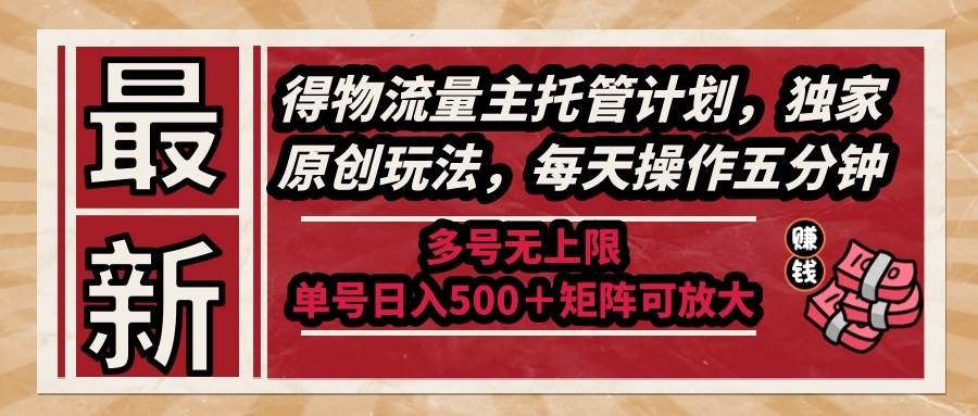 （14954期）最新得物流量主托管计划，独家原创玩法，每天操作五分钟，多号无上限 …-优优云网创