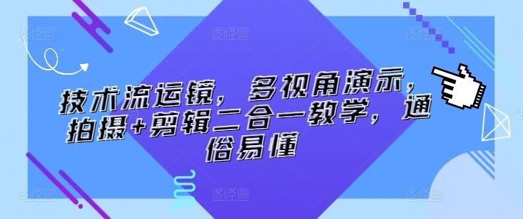 技术流运镜，多视角演示，拍摄+剪辑二合一教学，通俗易懂-优优云网创