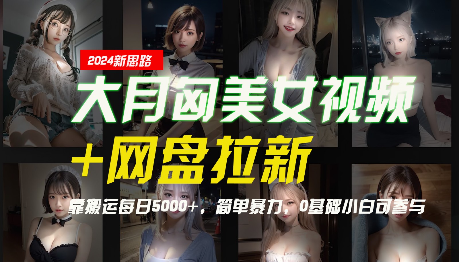 【新思路】大月匈美女视频+网盘拉新，靠搬运每日5000+，简单暴力，0基础小白可参与-优优云网创