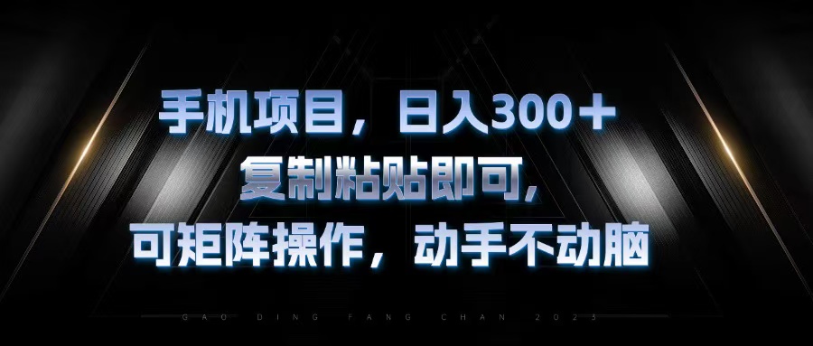 手机项目，日入300+，复制黏贴即可，可矩阵操作，动手不动脑-优优云网创