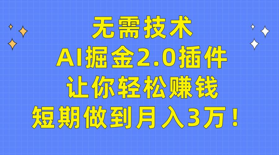 (9535期)无需技术，AI掘金2.0插件让你轻松赚钱，短期做到月入3万！-优优云网创