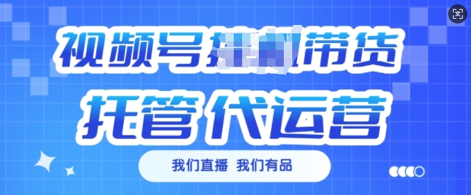 视频号挂J直播带货托管代运营，每个月多挣3k【揭秘】-优优云网创