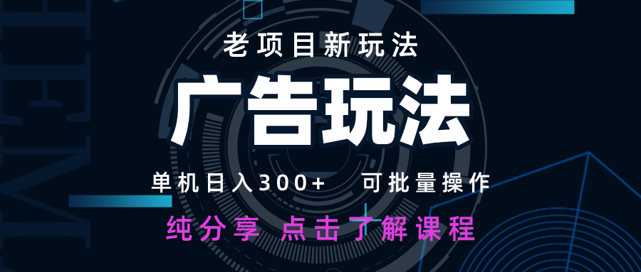 老项目新玩法 广告变现 日入300+ 可批量操作 新手 小白可快速上手-优优云网创