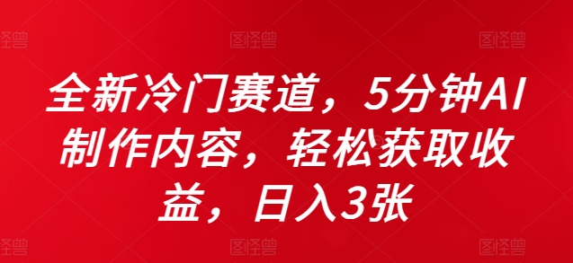 全新冷门赛道，5分钟AI制作内容，轻松获取收益，日入3张【揭秘】-优优云网创