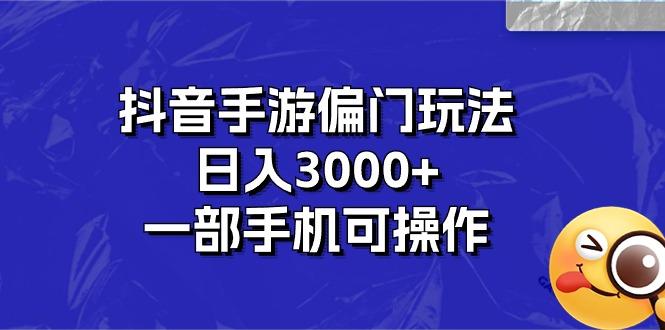 抖音手游偏门玩法，日入3000+，一部手机可操作-优优云网创