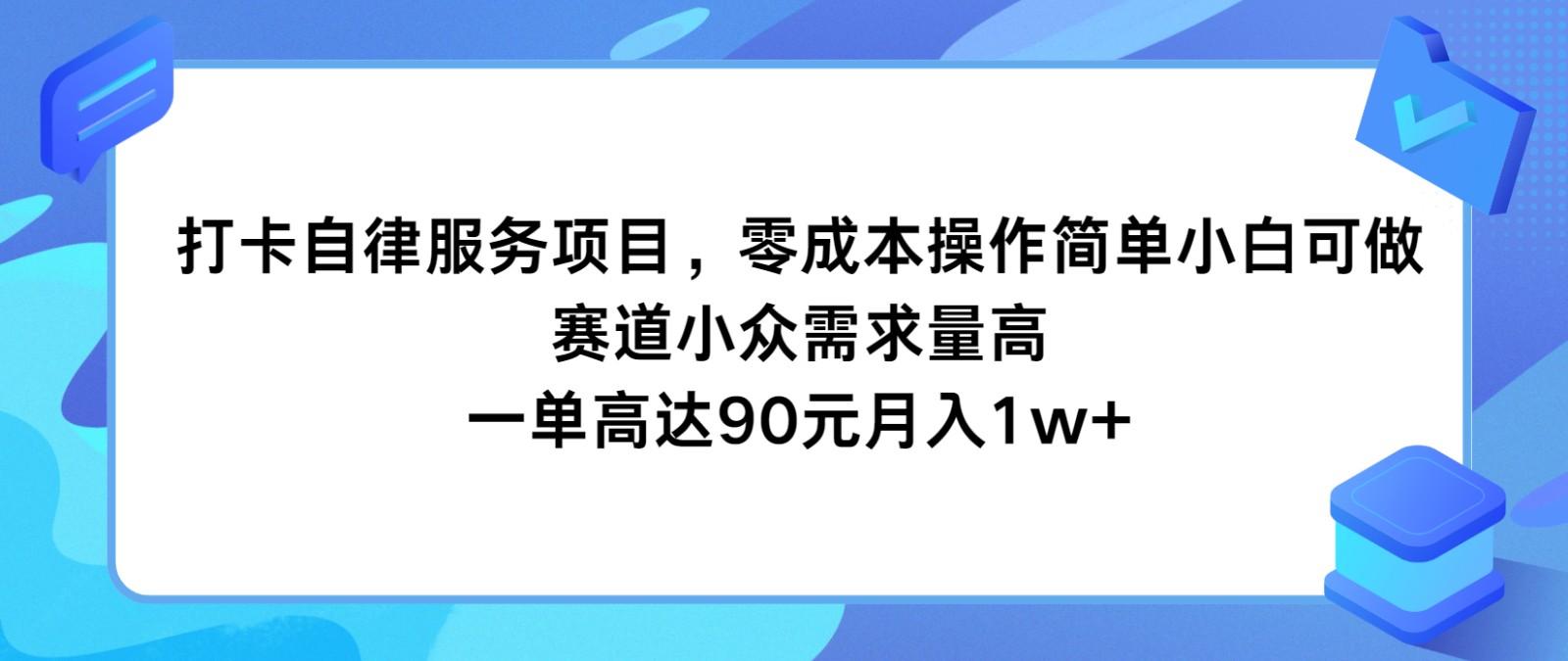 打卡自律服务项目，零成本操作简单小白可做，赛道小众需求量高，一单高达90元月入1w+-优优云网创